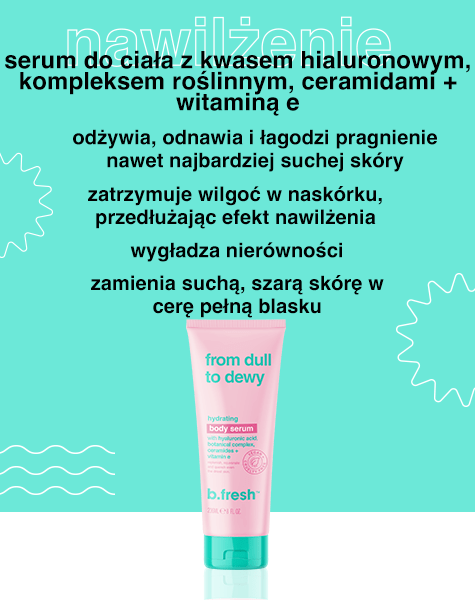 from dull to dewy... nawilżające serum do ciała